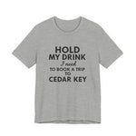 Cedar Key Vacation Tee — "Hold My Drink I Need to Book a Trip to Cedar Key"