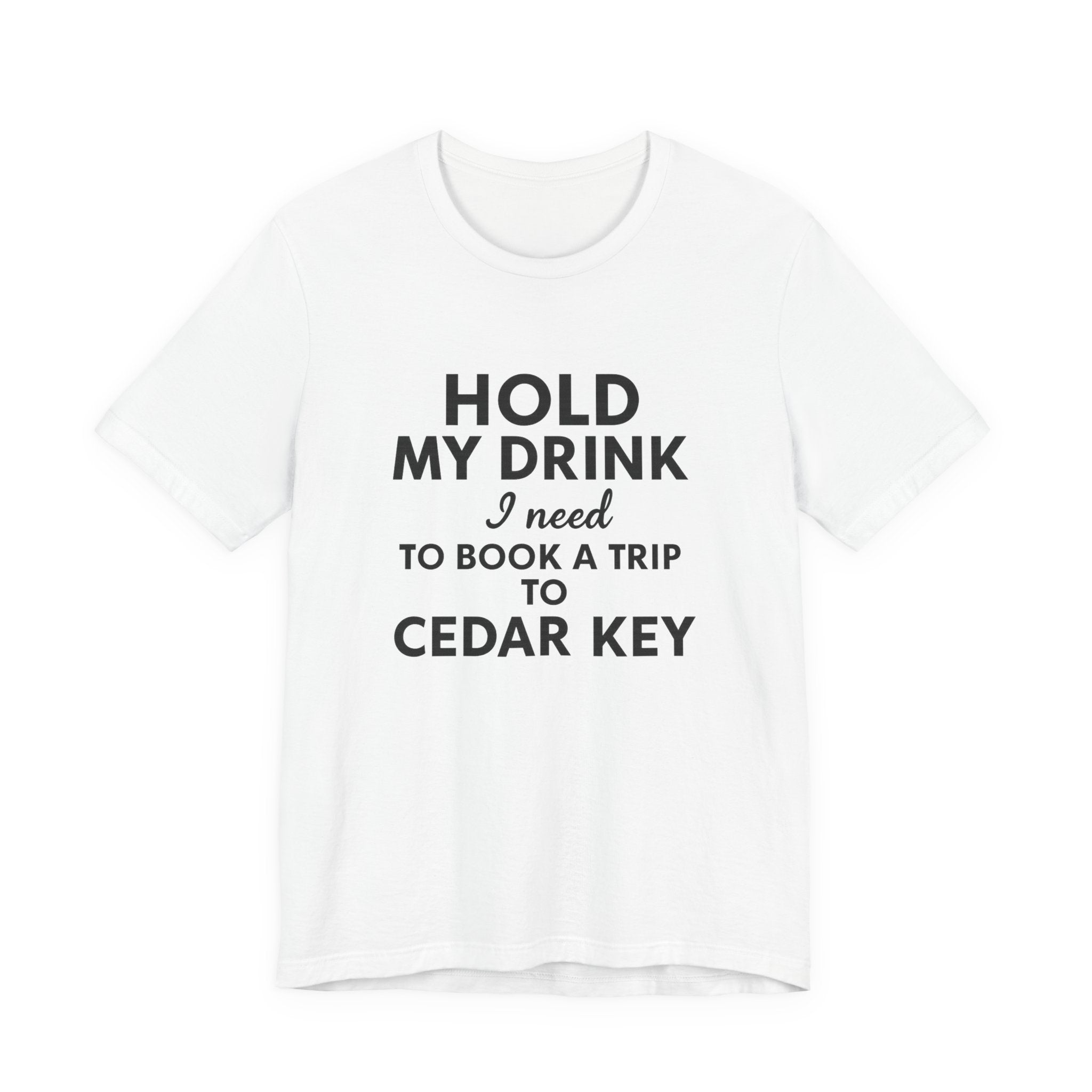 Cedar Key Vacation Tee — "Hold My Drink I Need to Book a Trip to Cedar Key"