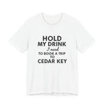 Cedar Key Vacation Tee — "Hold My Drink I Need to Book a Trip to Cedar Key"