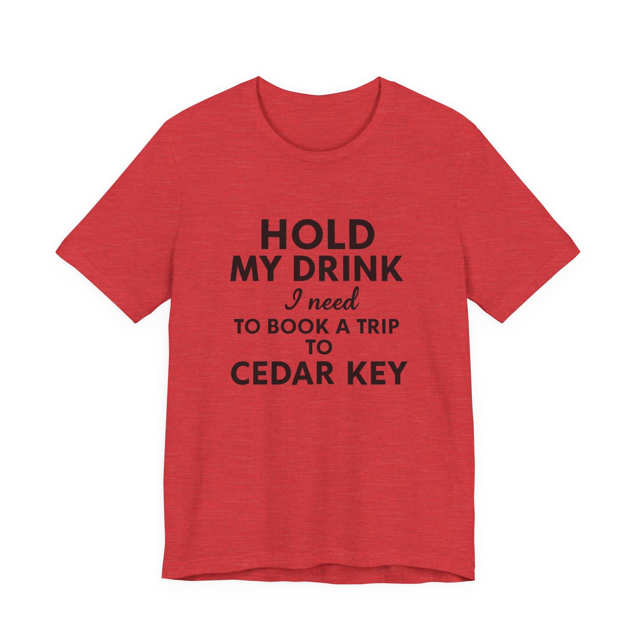Cedar Key Vacation Tee — "Hold My Drink I Need to Book a Trip to Cedar Key"