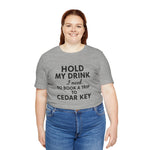 Cedar Key Vacation Tee — "Hold My Drink I Need to Book a Trip to Cedar Key"