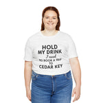 Cedar Key Vacation Tee — "Hold My Drink I Need to Book a Trip to Cedar Key"