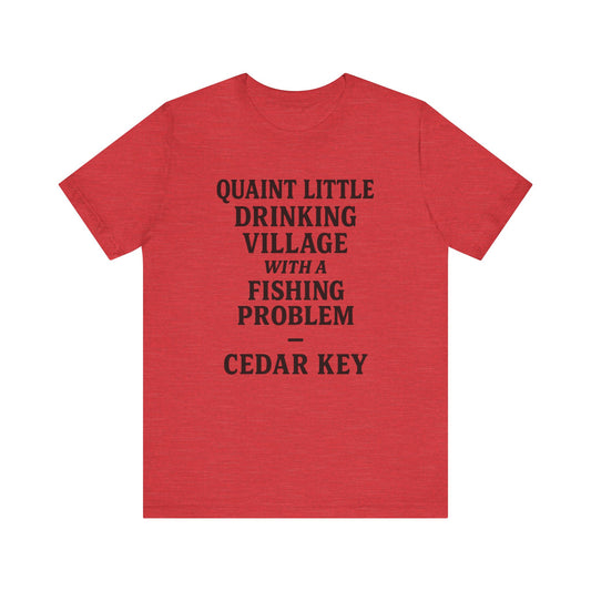 "Quaint Little Drinking Village with a Fishing Problem" Novelty Tee